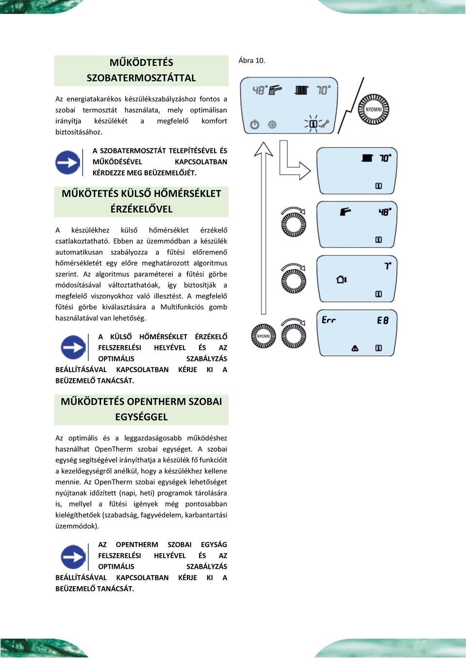 Ebben az üzemmódban a készülék automatikusan szabályozza a fűtési előremenő hőmérsékletét egy előre meghatározott algoritmus szerint.
