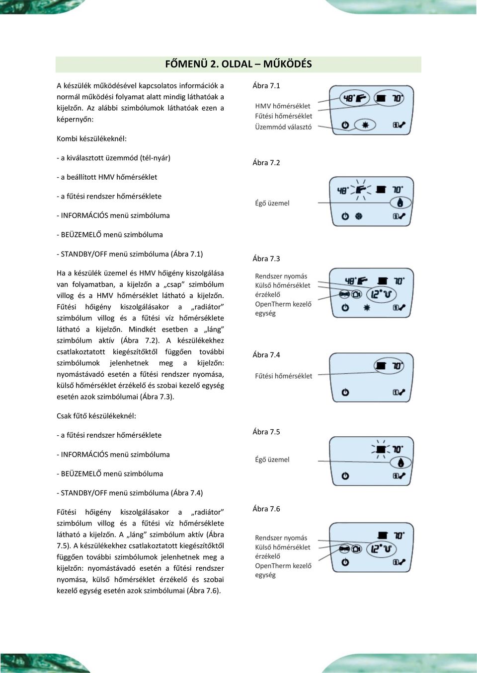2 - a fűtési rendszer hőmérséklete - INFORMÁCIÓS menü szimbóluma - BEÜZEMELŐ menü szimbóluma - STANDBY/OFF menü szimbóluma (Ábra 7.