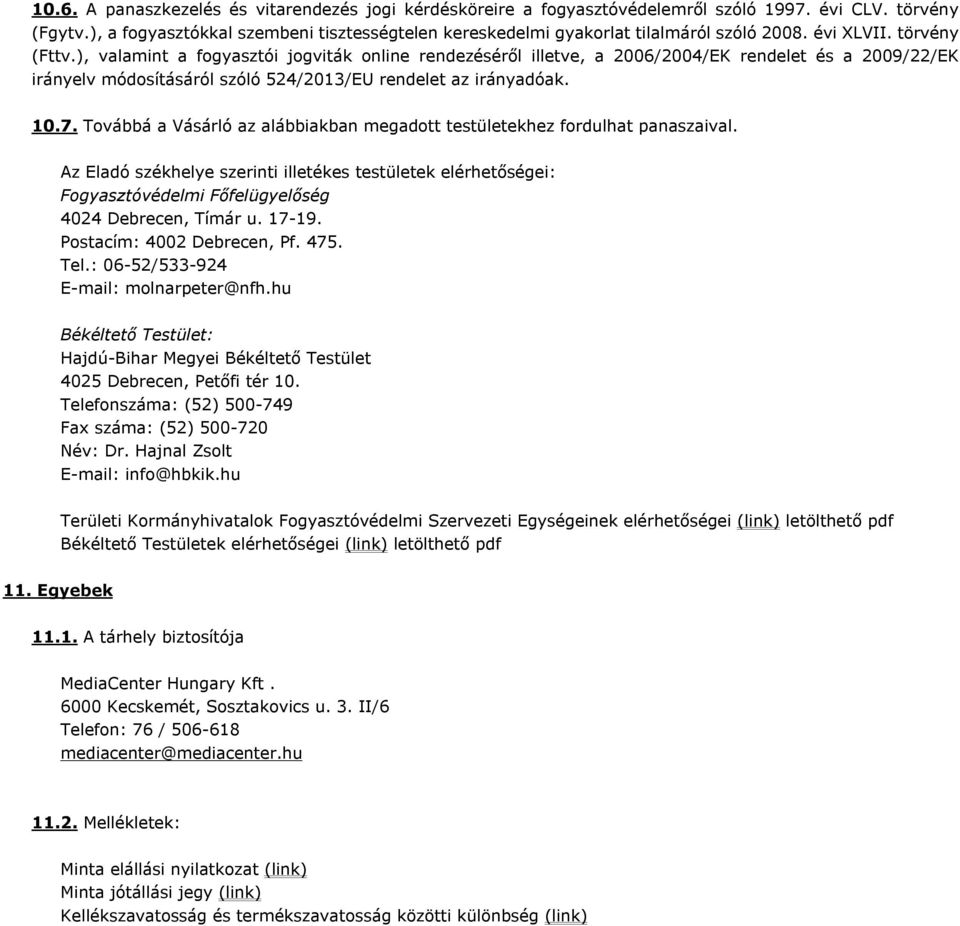 ), valamint a fogyasztói jogviták online rendezéséről illetve, a 2006/2004/EK rendelet és a 2009/22/EK irányelv módosításáról szóló 524/2013/EU rendelet az irányadóak. 10.7.