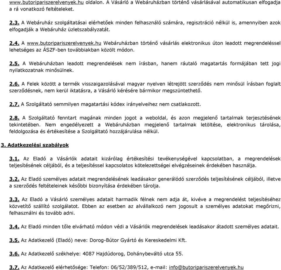 hu Webáruházban történő vásárlás elektronikus úton leadott megrendeléssel lehetséges az ÁSZF-ben továbbiakban közölt módon. 2.5.