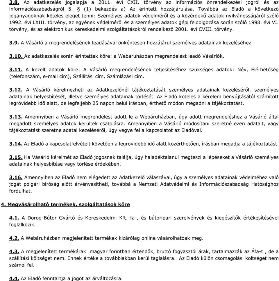 törvény, az egyének védelméről és a személyes adatok gépi feldolgozása során szóló 1998. évi VI. törvény, és az elektronikus kereskedelmi szolgáltatásokról rendelkező 2001. évi CVIII. törvény. 3.9. A Vásárló a megrendelésének leadásával önkéntesen hozzájárul személyes adatainak kezeléséhez.