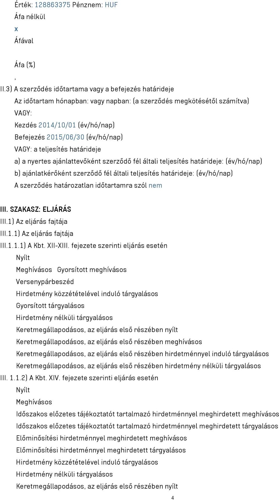 VAGY: a teljesítés határideje a) a nyertes ajánlattevőként szerződő fél általi teljesítés határideje: (év/hó/nap) b) ajánlatkérőként szerződő fél általi teljesítés határideje: (év/hó/nap) A szerződés