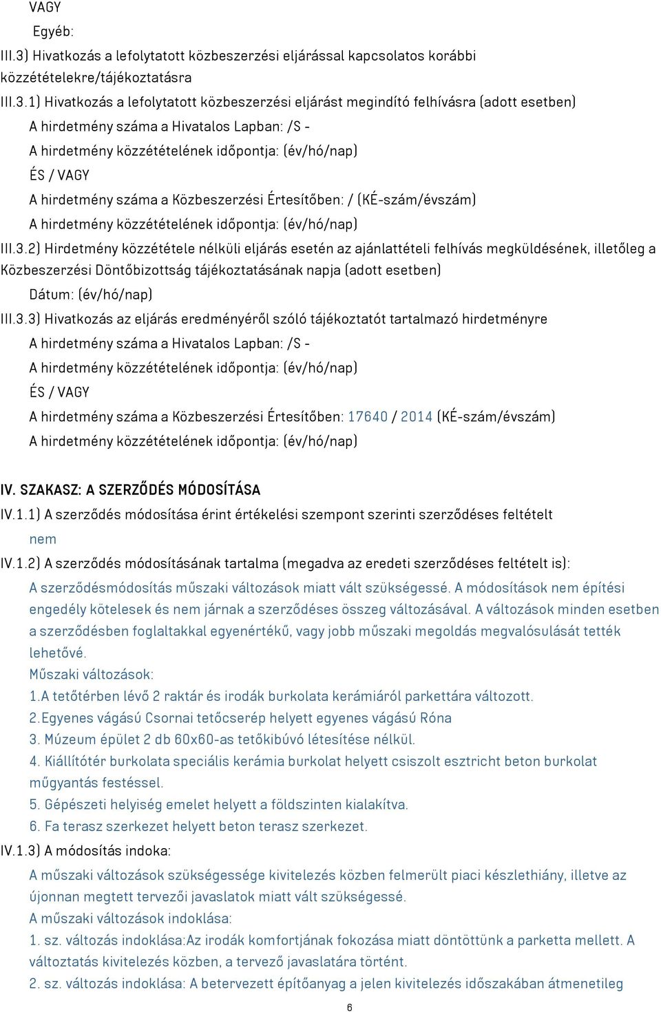 1) Hivatkozás a lefolytatott közbeszerzési eljárást megindító felhívásra (adott esetben) A hirdetmény száma a Hivatalos Lapban: /S - ÉS / VAGY A hirdetmény száma a Közbeszerzési Értesítőben: /