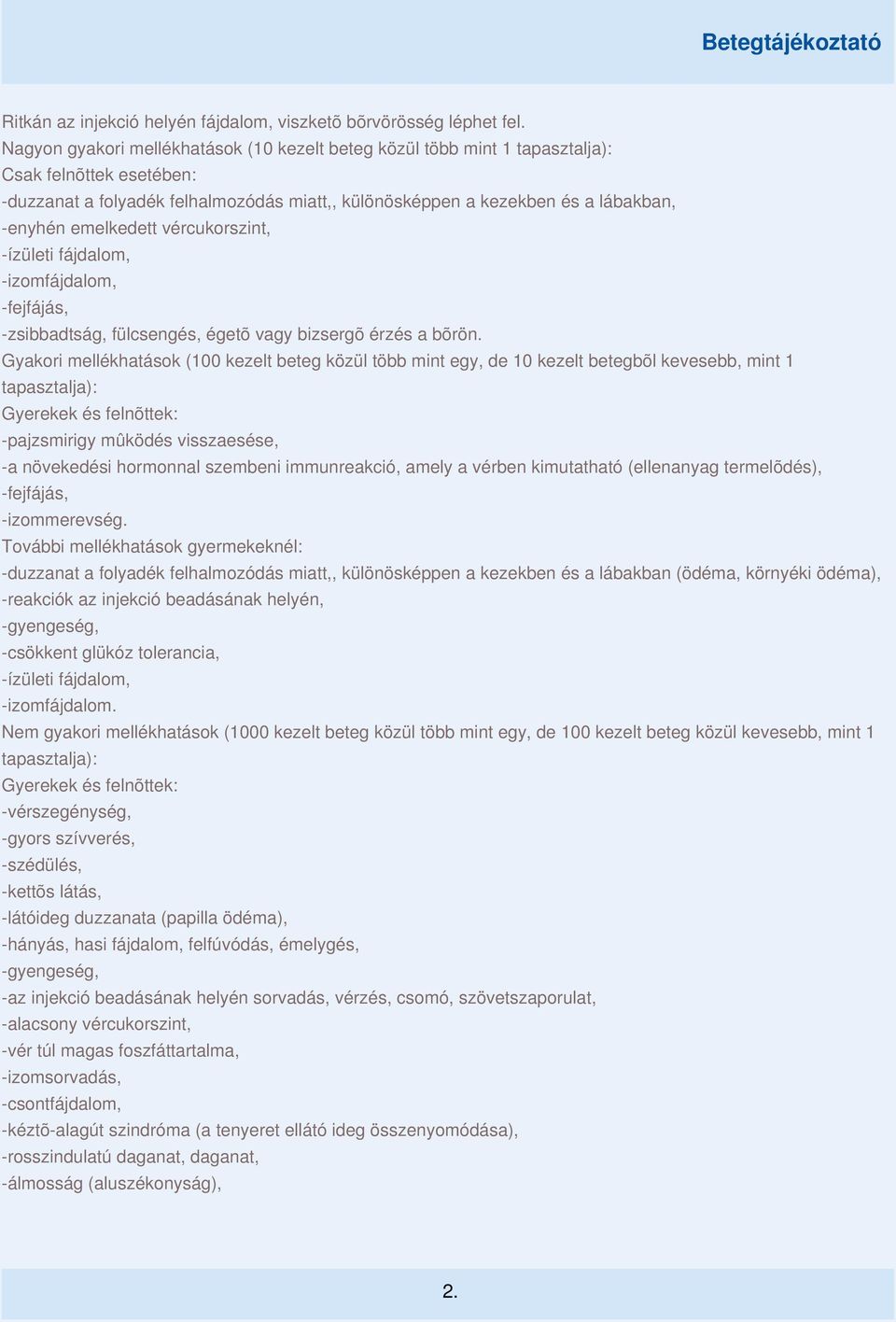 emelkedett vércukorszint, -ízületi fájdalom, -izomfájdalom, -fejfájás, -zsibbadtság, fülcsengés, égetõ vagy bizsergõ érzés a bõrön.