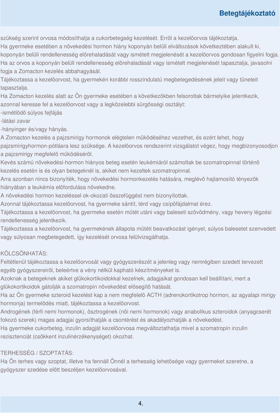 figyelni fogja. Ha az orvos a koponyán belüli rendellenesség elõrehaladását vagy ismételt megjelenését tapasztalja, javasolni fogja a Zomacton kezelés abbahagyását.
