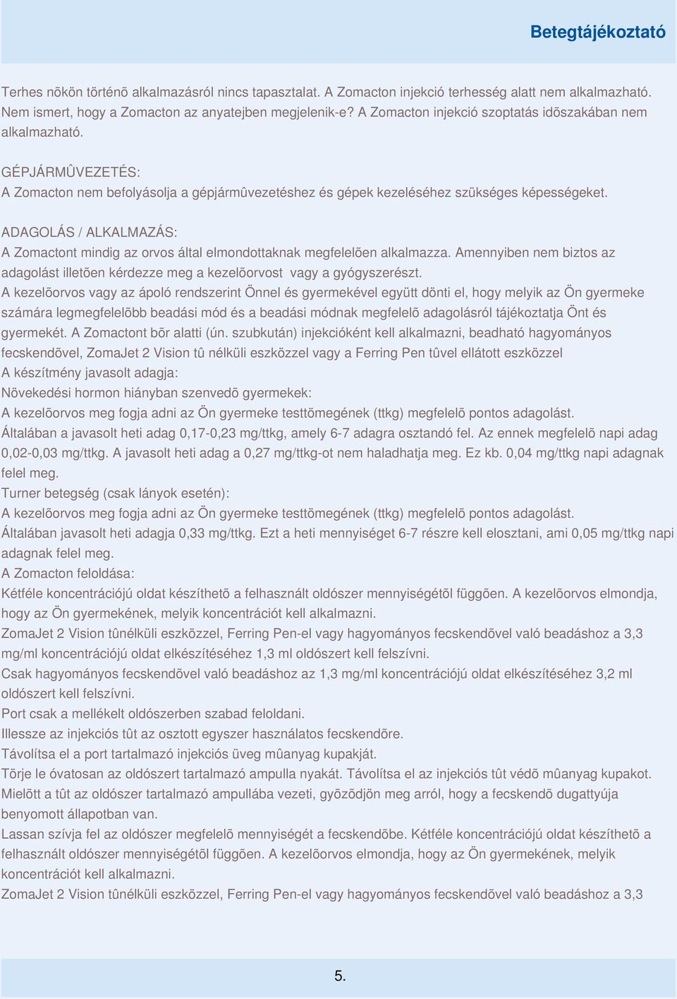 ADAGOLÁS / ALKALMAZÁS: A Zomactont mindig az orvos által elmondottaknak megfelelõen alkalmazza. Amennyiben nem biztos az adagolást illetõen kérdezze meg a kezelõorvost vagy a gyógyszerészt.