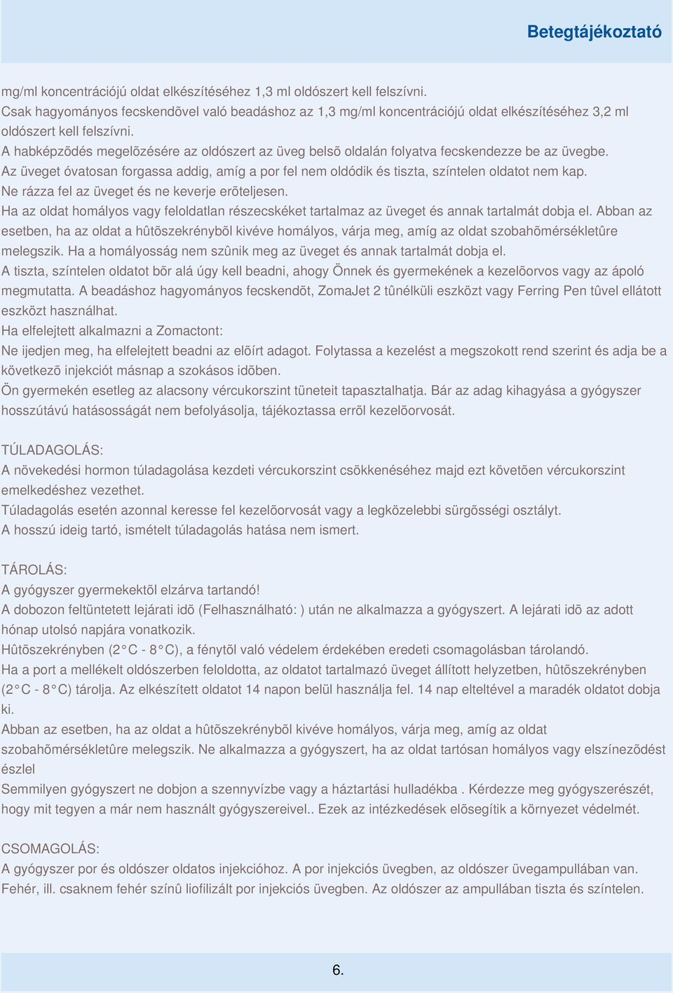 A habképzõdés megelõzésére az oldószert az üveg belsõ oldalán folyatva fecskendezze be az üvegbe. Az üveget óvatosan forgassa addig, amíg a por fel nem oldódik és tiszta, színtelen oldatot nem kap.