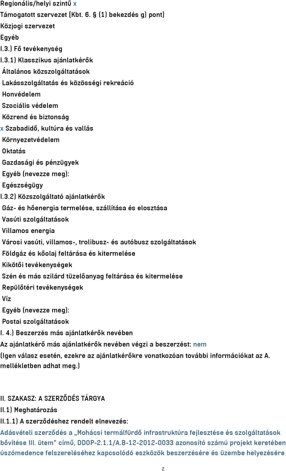 1) Klasszikus ajánlatkérők Általános közszolgáltatások Lakásszolgáltatás és közösségi rekreáció Honvédelem Szociális védelem Közrend és biztonság x Szabadidő, kultúra és vallás Környezetvédelem