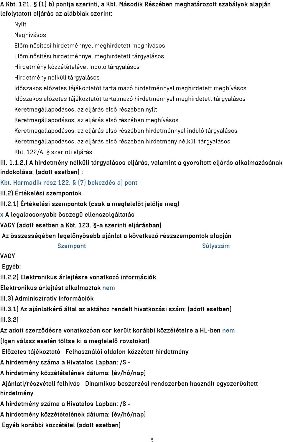 meghirdetett tárgyalásos Hirdetmény közzétételével induló tárgyalásos Hirdetmény nélküli tárgyalásos Időszakos előzetes tájékoztatót tartalmazó hirdetménnyel meghirdetett meghívásos Időszakos