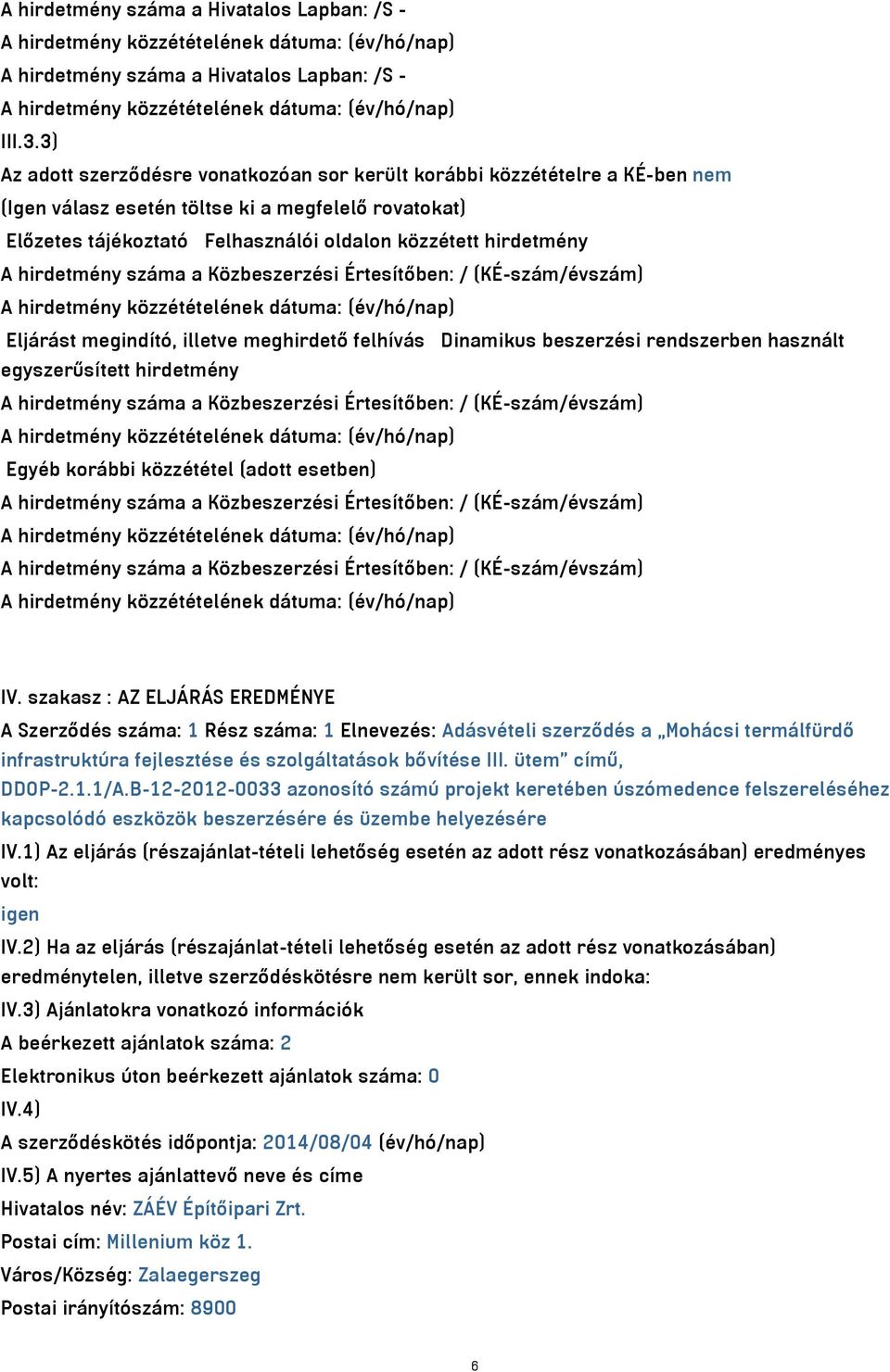 hirdetmény száma a Közbeszerzési Értesítőben: / (KÉ-szám/évszám) Eljárást megindító, illetve meghirdető felhívás Dinamikus beszerzési rendszerben használt egyszerűsített hirdetmény A hirdetmény száma