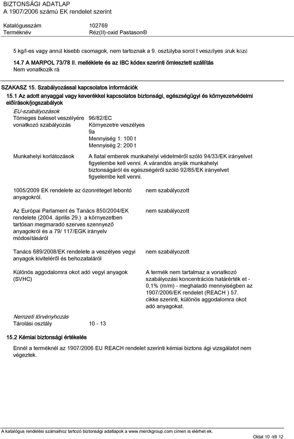 1 Az adott anyaggal vagy keverékkel kapcsolatos biztonsági, egészségügyi és környezetvédelmi előírások/jogszabályok EU-szabályozások Tömeges baleset veszélyére vonatkozó szabályozás 96/82/EC