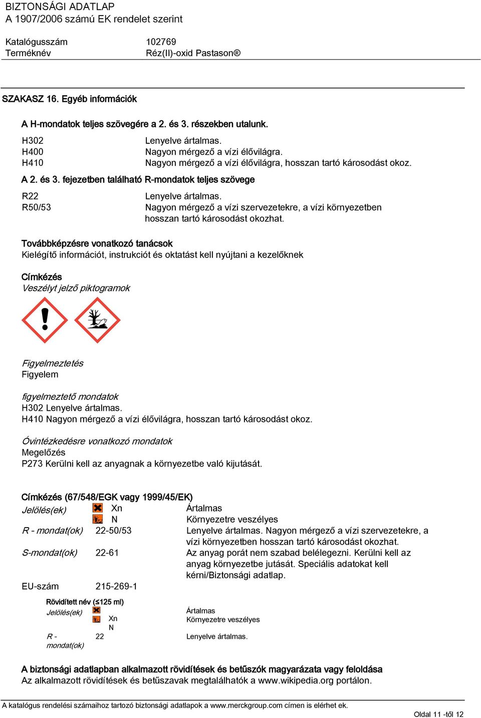 R50/53 Nagyon mérgező a vízi szervezetekre, a vízi környezetben hosszan tartó károsodást okozhat.