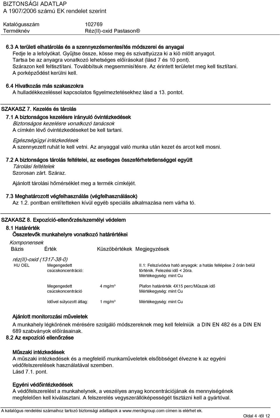 A porképződést kerülni kell. 6.4 Hivatkozás más szakaszokra A hulladékkezeléssel kapcsolatos figyelmeztetésekhez lásd a 13. pontot. SZAKASZ 7. Kezelés és tárolás 7.