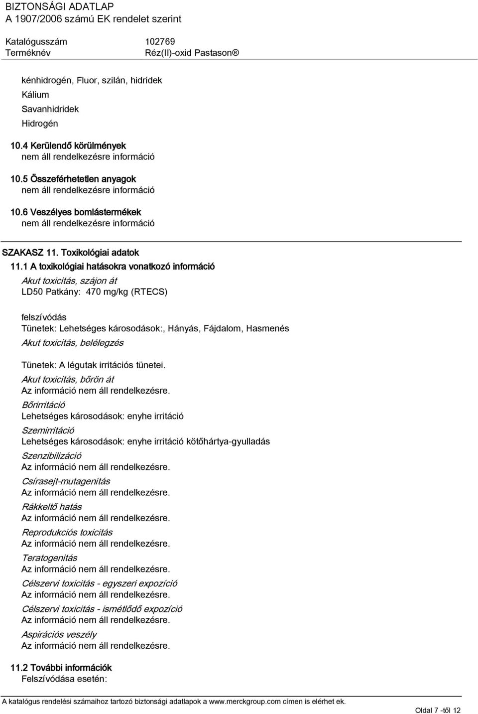 1 A toxikológiai hatásokra vonatkozó információ Akut toxicitás, szájon át LD50 Patkány: 470 mg/kg (RTECS) felszívódás Tünetek: Lehetséges károsodások:, Hányás, Fájdalom, Hasmenés Akut toxicitás,