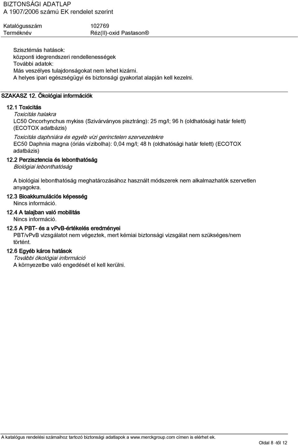 1 Toxicitás Toxicitás halakra LC50 Oncorhynchus mykiss (Szivárványos pisztráng): 25 mg/l; 96 h (oldhatósági határ felett) (ECOTOX adatbázis) Toxicitás daphniára és egyéb vízi gerinctelen