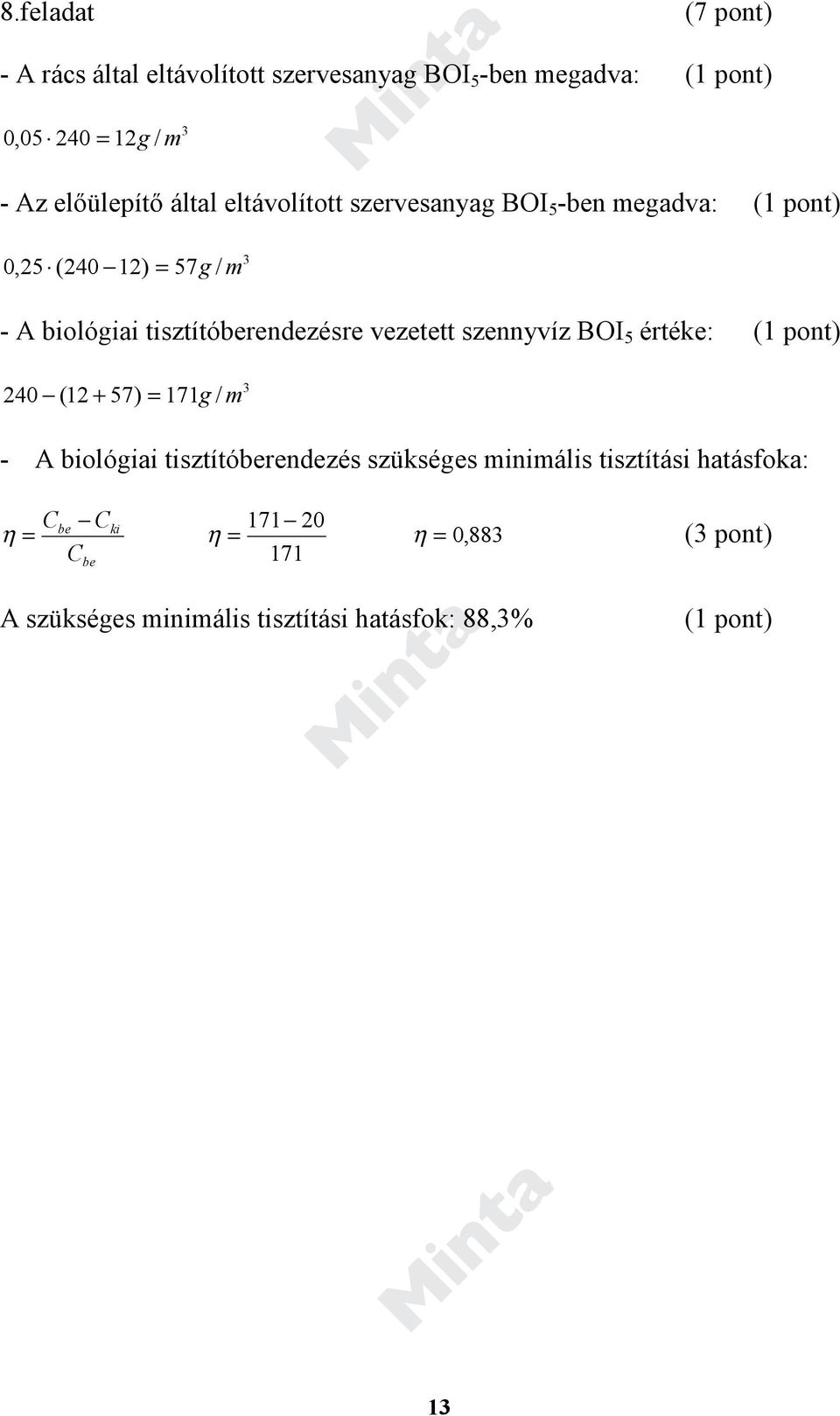 vezetett szennyvíz BOI 5 értéke: (1 pont) 240 (12 + 57) = 171g / m 3 - A biológiai tisztítóberendezés szükséges minimális