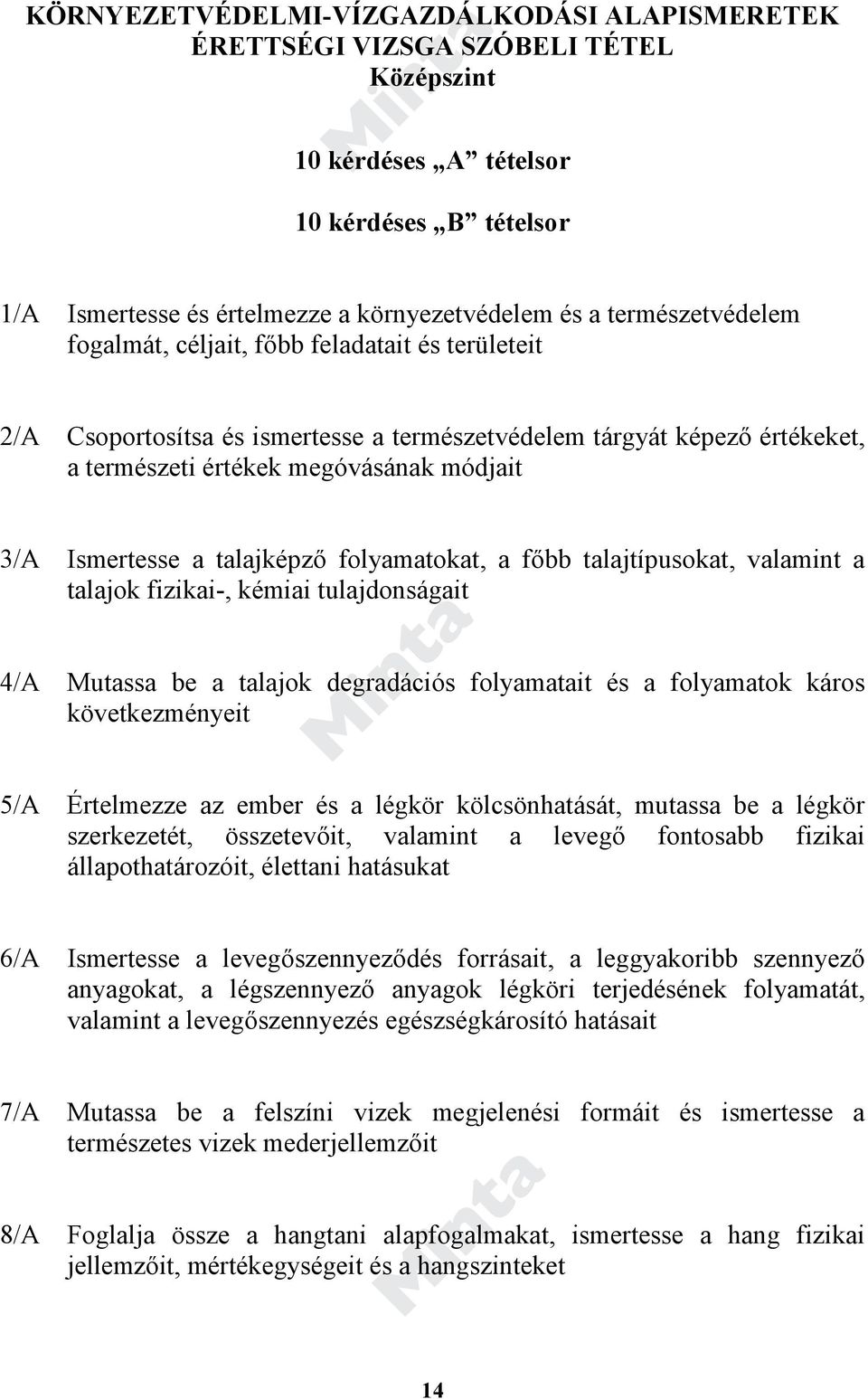 a talajképző folyamatokat, a főbb talajtípusokat, valamint a talajok fizikai-, kémiai tulajdonságait 4/A Mutassa be a talajok degradációs folyamatait és a folyamatok káros következményeit 5/A