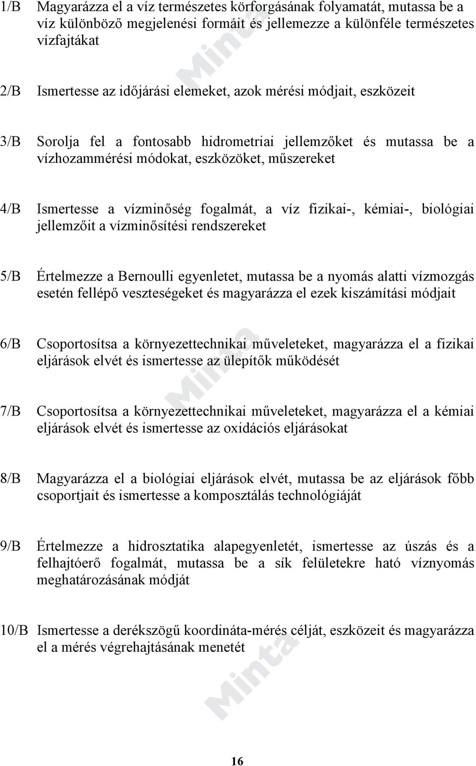 fizikai-, kémiai-, biológiai jellemzőit a vízminősítési rendszereket 5/B Értelmezze a Bernoulli egyenletet, mutassa be a nyomás alatti vízmozgás esetén fellépő veszteségeket és magyarázza el ezek