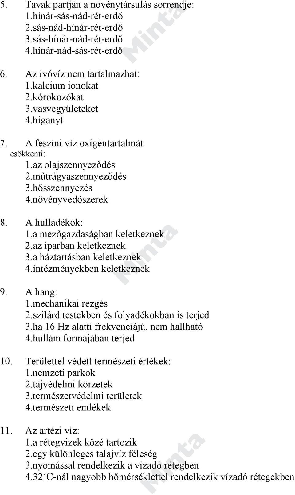 a mezőgazdaságban keletkeznek 2.az iparban keletkeznek 3.a háztartásban keletkeznek 4.intézményekben keletkeznek 9. A hang: 1.mechanikai rezgés 2.szilárd testekben és folyadékokban is terjed 3.