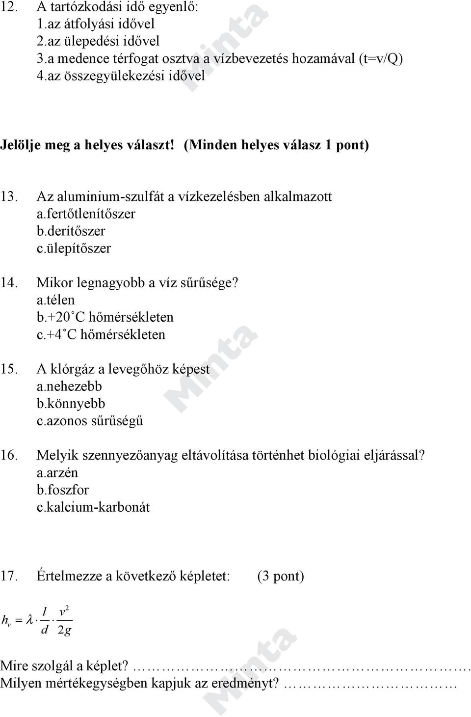 ülepítőszer 14. Mikor legnagyobb a víz sűrűsége? a.télen b.+20 C hőmérsékleten c.+4 C hőmérsékleten 15. A klórgáz a levegőhöz képest a.nehezebb b.könnyebb c.azonos sűrűségű 16.