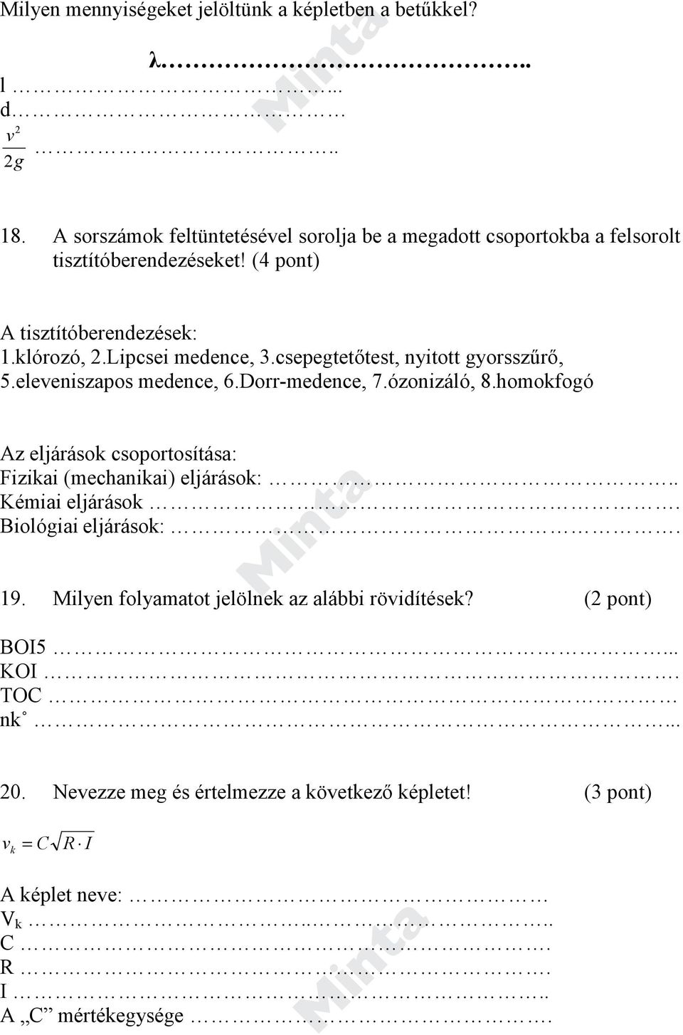 csepegtetőtest, nyitott gyorsszűrő, 5.eleveniszapos medence, 6.Dorr-medence, 7.ózonizáló, 8.homokfogó Az eljárások csoportosítása: Fizikai (mechanikai) eljárások:.
