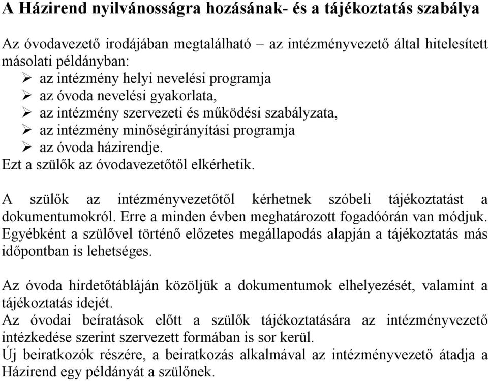 A szülők az intézményvezetőtől kérhetnek szóbeli tájékoztatást a dokumentumokról. Erre a minden évben meghatározott fogadóórán van módjuk.