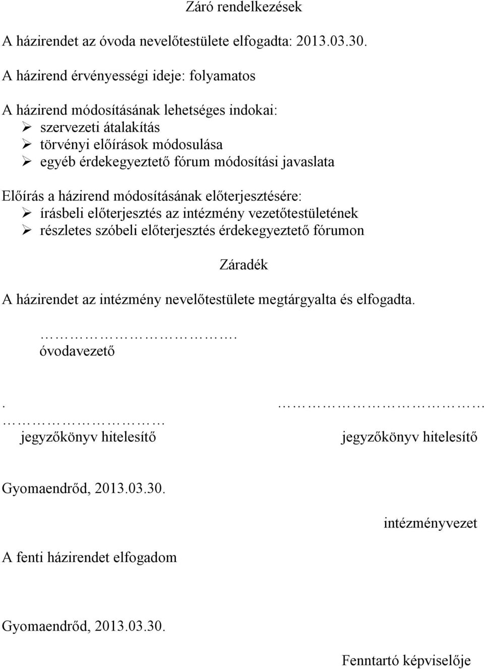 módosítási javaslata Előírás a házirend módosításának előterjesztésére: írásbeli előterjesztés az intézmény vezetőtestületének részletes szóbeli előterjesztés