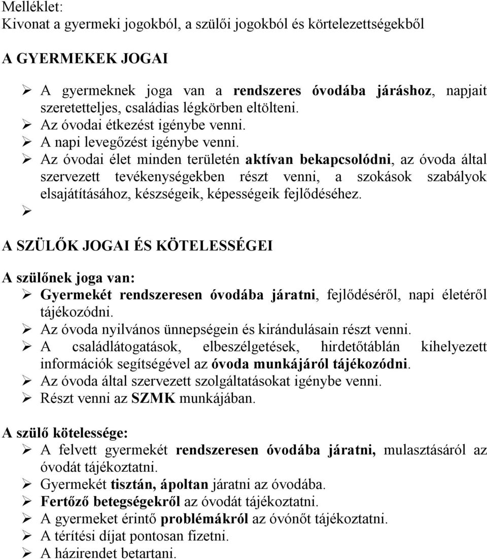 Az óvodai élet minden területén aktívan bekapcsolódni, az óvoda által szervezett tevékenységekben részt venni, a szokások szabályok elsajátításához, készségeik, képességeik fejlődéséhez.