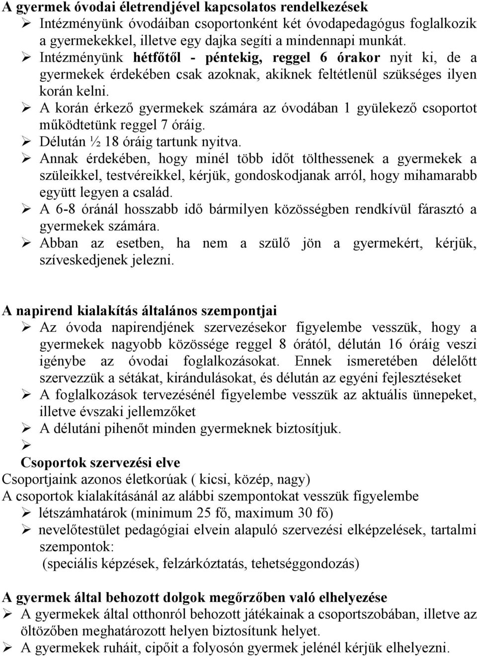 A korán érkező gyermekek számára az óvodában 1 gyülekező csoportot működtetünk reggel 7 óráig. Délután ½ 18 óráig tartunk nyitva.