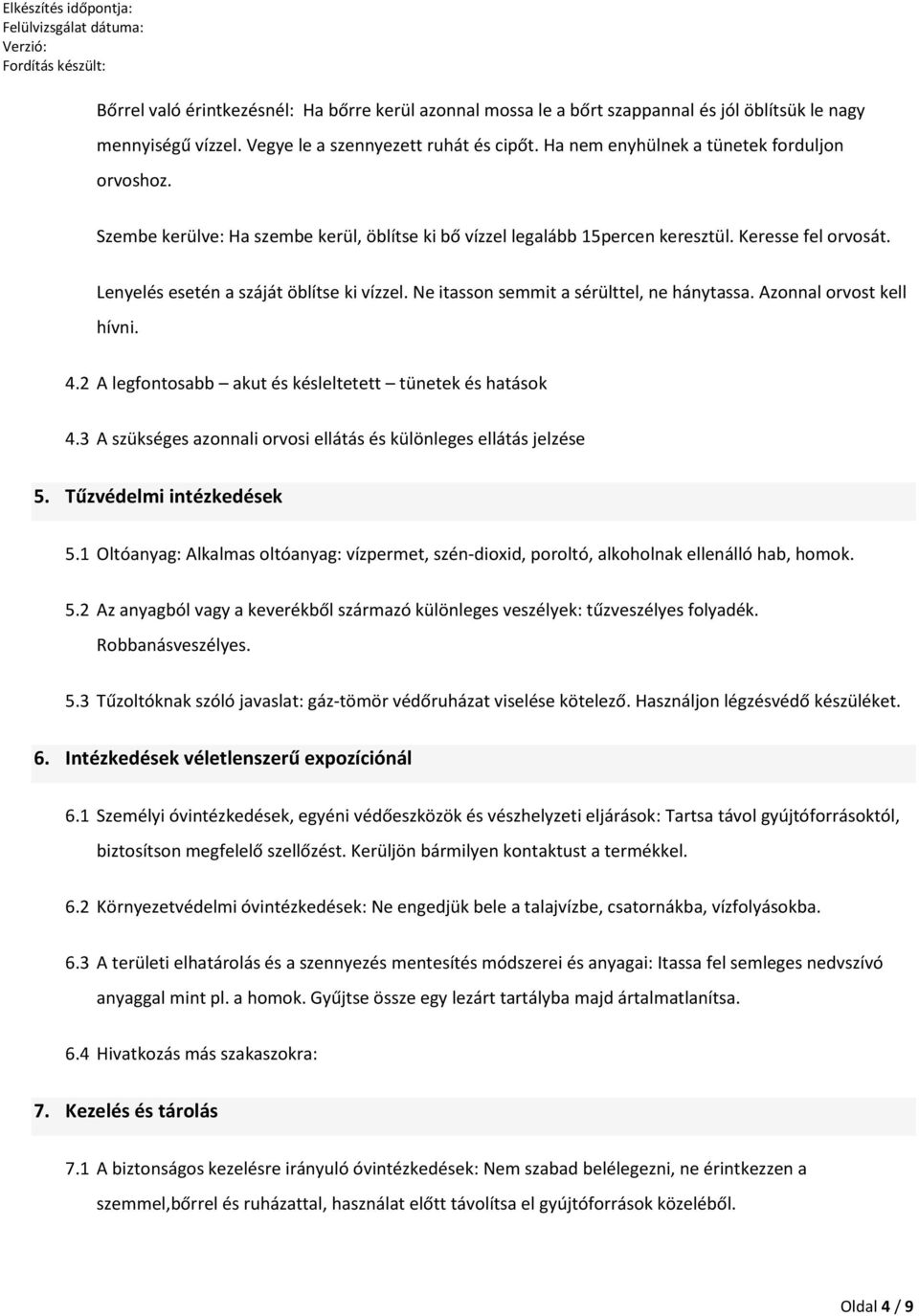 Ne itasson semmit a sérülttel, ne hánytassa. Azonnal orvost kell hívni. 4.2 A legfontosabb akut és késleltetett tünetek és hatások 4.