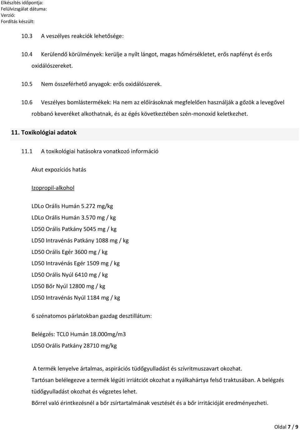 Toxikológiai adatok 11.1 A toxikológiai hatásokra vonatkozó információ Akut expozíciós hatás Izopropil-alkohol LDLo Orális Humán 5.272 mg/kg LDLo Orális Humán 3.
