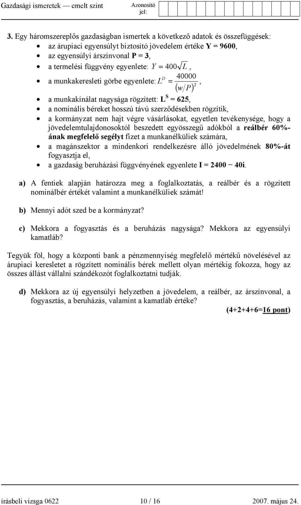 hajt végre vásárlásokat, egyetlen tevékenysége, hogy a jövedelemtulajdonosoktól beszedett egyösszegű adókból a reálbér 60%- ának megfelelő segélyt fizet a munkanélküliek számára, a magánszektor a