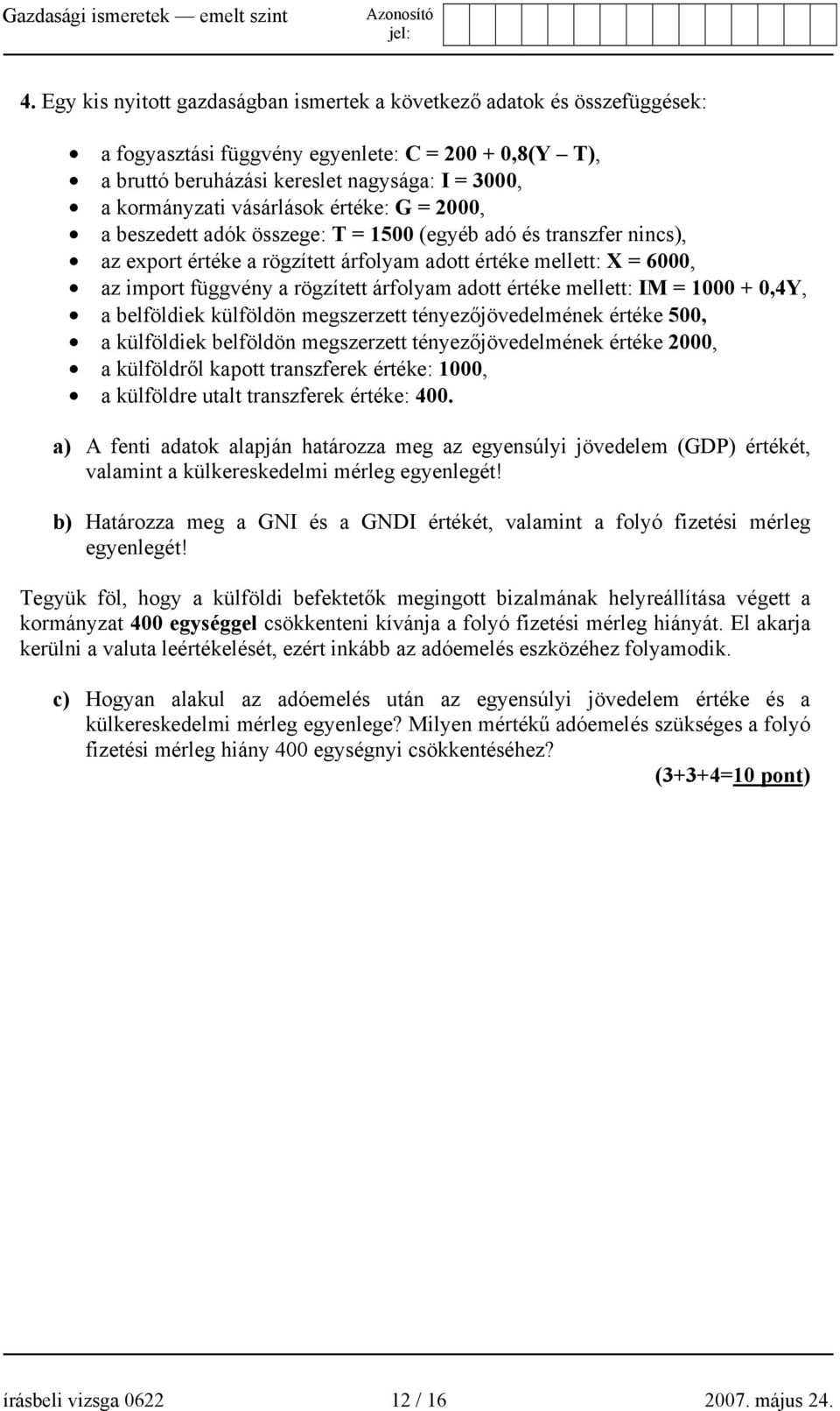 árfolyam adott értéke mellett: IM = 1000 + 0,4Y, a belföldiek külföldön megszerzett tényezőjövedelmének értéke 500, a külföldiek belföldön megszerzett tényezőjövedelmének értéke 2000, a külföldről