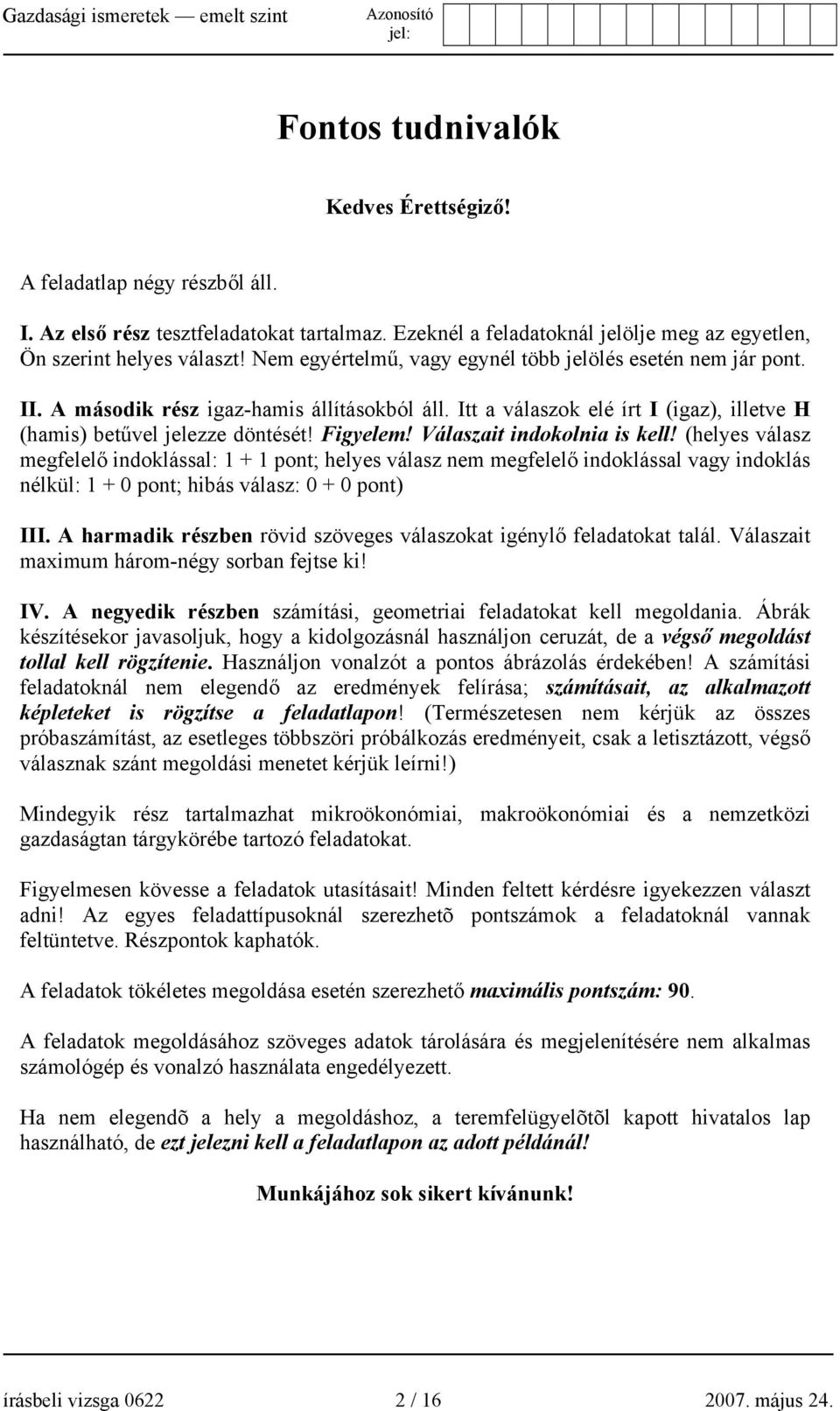 Válaszait indokolnia is kell! (helyes válasz megfelelő indoklással: 1 + 1 pont; helyes válasz nem megfelelő indoklással vagy indoklás nélkül: 1 + 0 pont; hibás válasz: 0 + 0 pont) III.