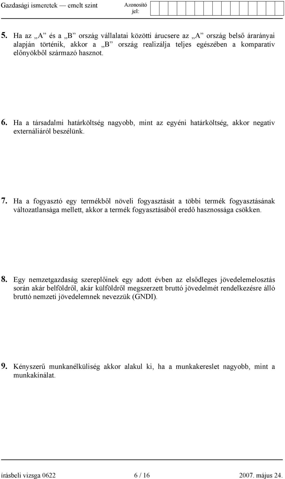 Ha a fogyasztó egy termékből növeli fogyasztását a többi termék fogyasztásának változatlansága mellett, akkor a termék fogyasztásából eredő hasznossága csökken. 8.