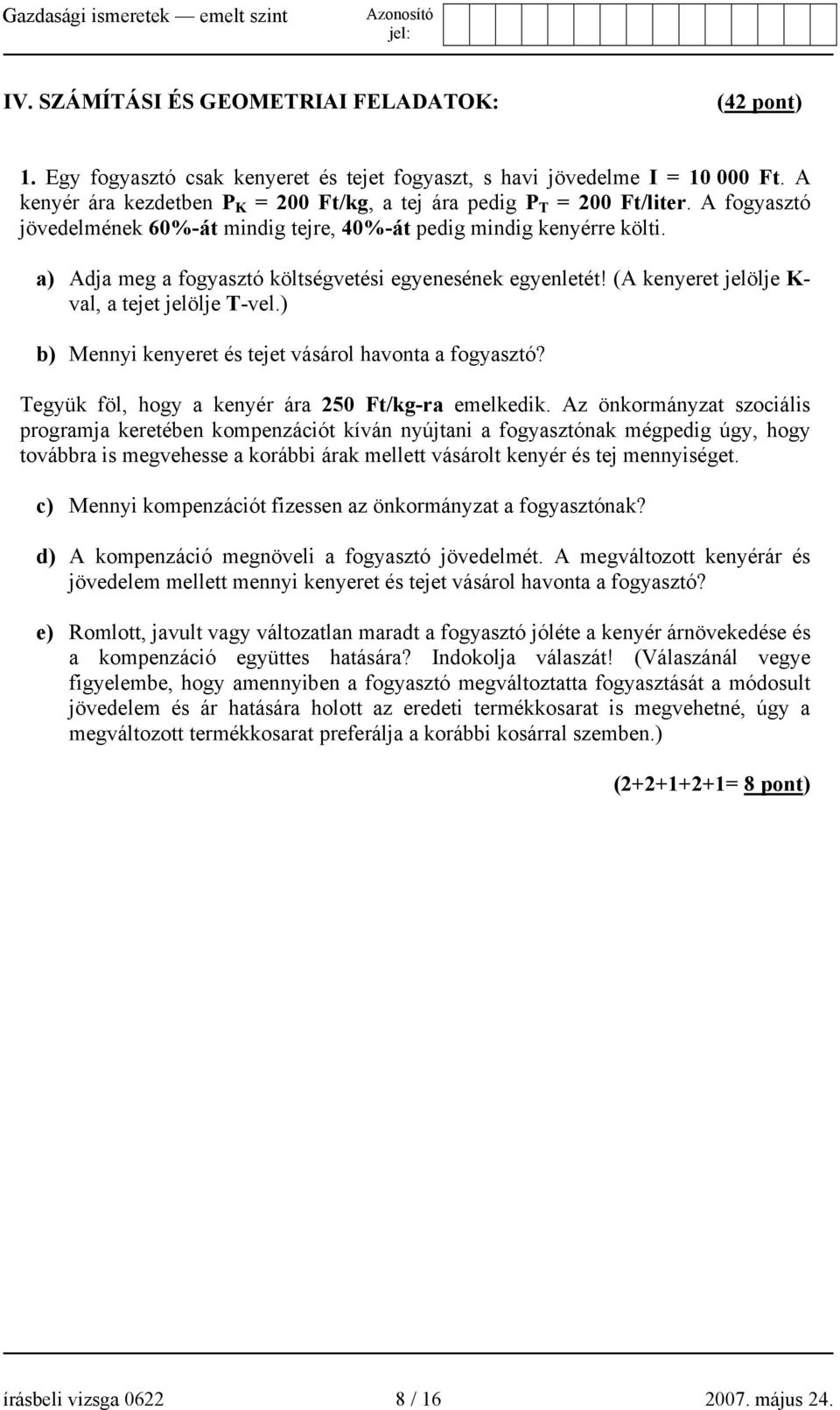 a) Adja meg a fogyasztó költségvetési egyenesének egyenletét! (A kenyeret jelölje K- val, a tejet jelölje T-vel.) b) Mennyi kenyeret és tejet vásárol havonta a fogyasztó?