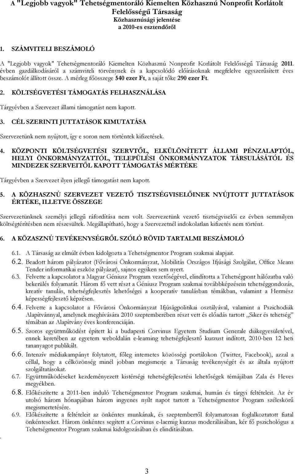évben gazdálkodásáról a számviteli törvénynek és a kapcsolódó előírásoknak megfelelve egyszerűsített éves beszámolót állított össze. A mérleg főösszege 540 ezer Ft, a saját tőke 29