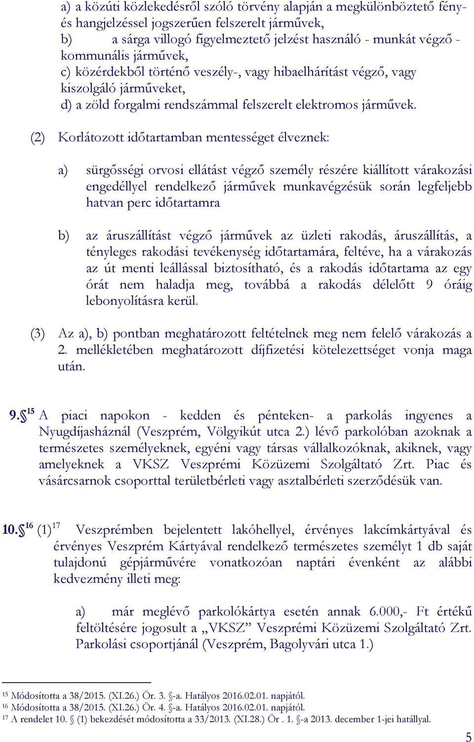 (2) Korlátozott időtartamban mentességet élveznek: a) sürgősségi orvosi ellátást végző személy részére kiállított várakozási engedéllyel rendelkező járművek munkavégzésük során legfeljebb hatvan perc