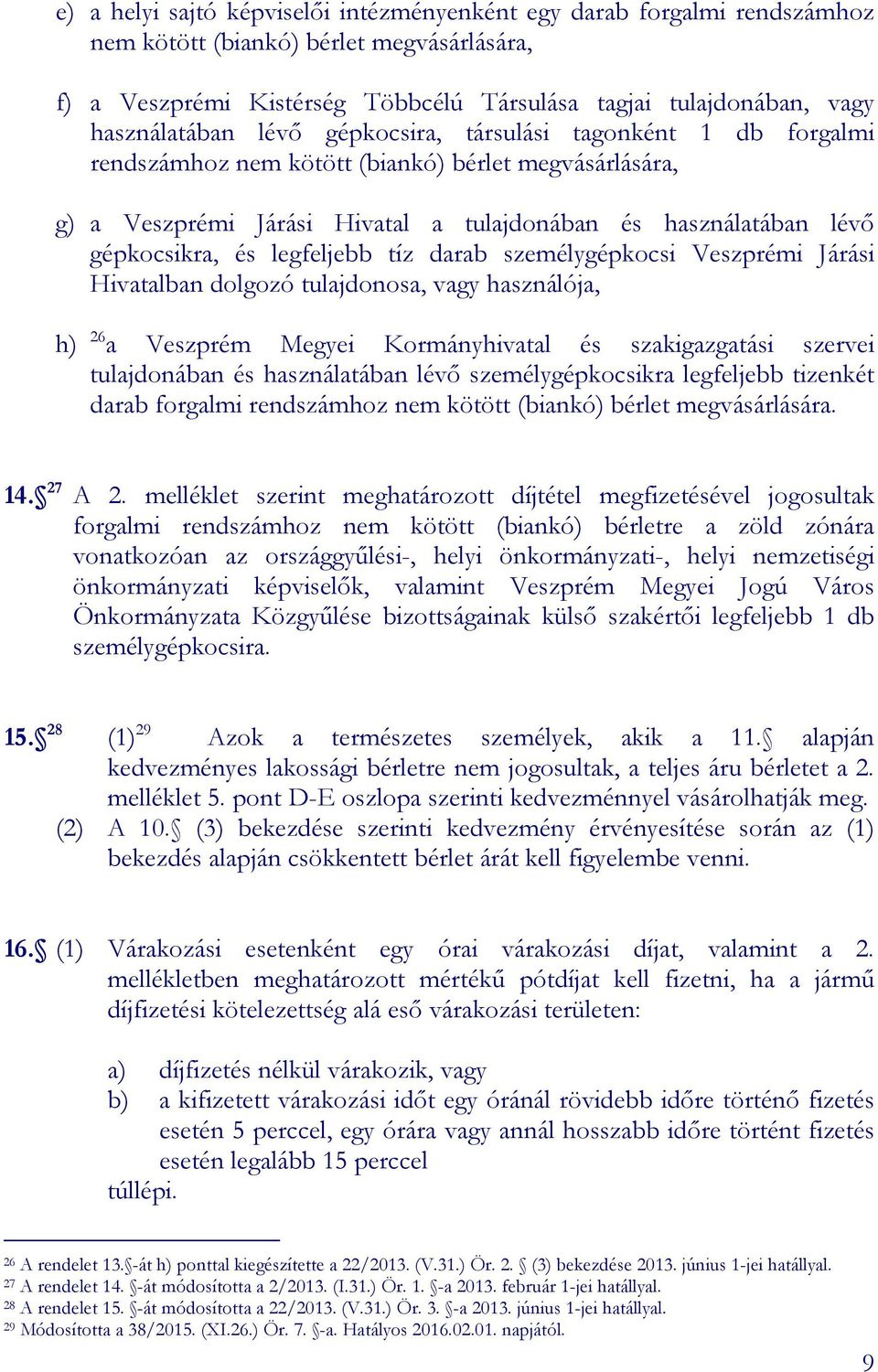 és legfeljebb tíz darab személygépkocsi Veszprémi Járási Hivatalban dolgozó tulajdonosa, vagy használója, h) 26 a Veszprém Megyei Kormányhivatal és szakigazgatási szervei tulajdonában és