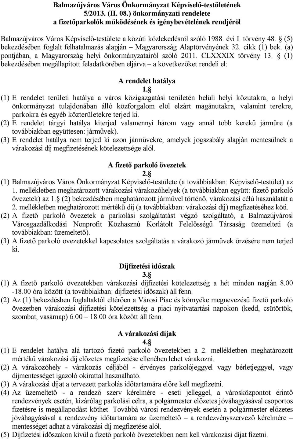 (5) bekezdésében foglalt felhatalmazás alapján Magyarország Alaptörvényének 32. cikk (1) bek. (a) pontjában, a Magyarország helyi önkormányzatairól szóló 2011. CLXXXIX törvény 13.
