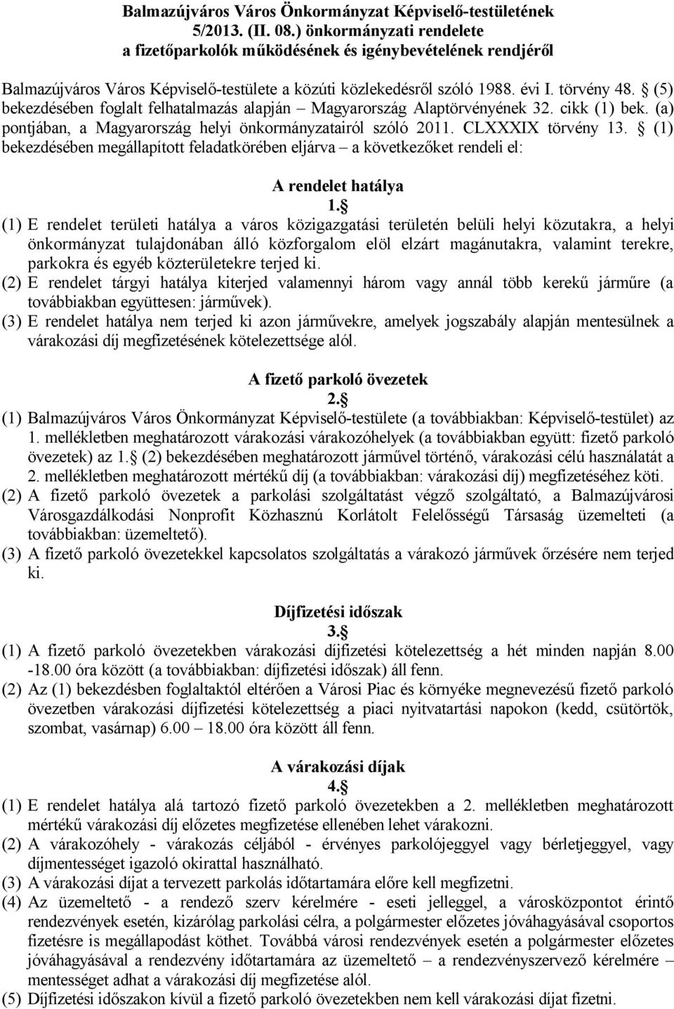 (5) bekezdésében foglalt felhatalmazás alapján Magyarország Alaptörvényének 32. cikk (1) bek. (a) pontjában, a Magyarország helyi önkormányzatairól szóló 2011. CLXXXIX törvény 13.
