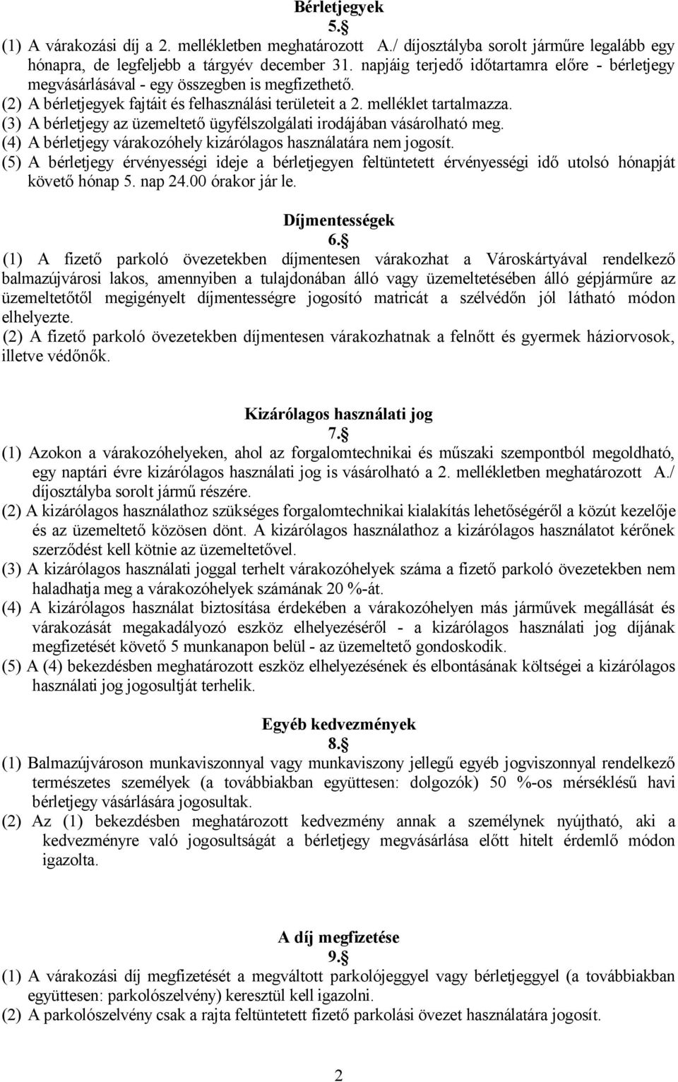 (3) A bérletjegy az üzemeltető ügyfélszolgálati irodájában vásárolható meg. (4) A bérletjegy várakozóhely kizárólagos használatára nem jogosít.