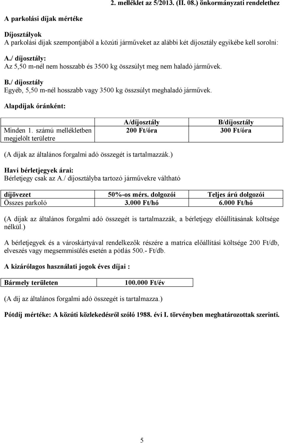 / díjosztály: Az 5,50 m-nél nem hosszabb és 3500 kg összsúlyt meg nem haladó járművek. B./ díjosztály Egyéb, 5,50 m-nél hosszabb vagy 3500 kg összsúlyt meghaladó járművek.