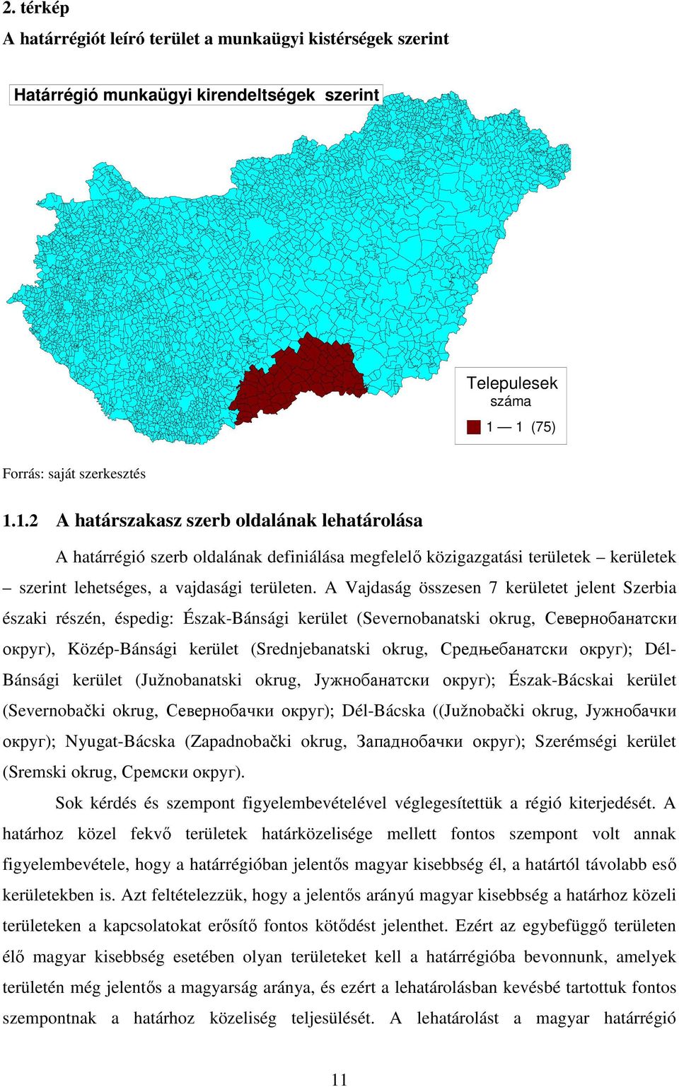 A Vajdaság összesen 7 kerületet jelent Szerbia északi részén, éspedig: Észak-Bánsági kerület (Severnobanatski okrug, Севернобанатски округ), Közép-Bánsági kerület (Srednjebanatski okrug,