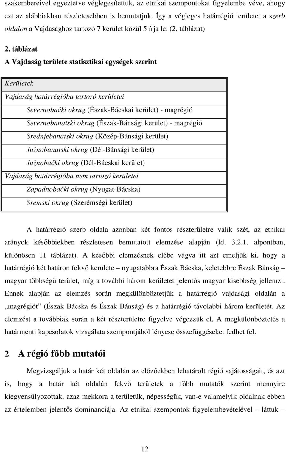 táblázat A Vajdaság területe statisztikai egységek szerint Kerületek Vajdaság határrégióba tartozó kerületei Severnobački okrug (Észak-Bácskai kerület) - magrégió Severnobanatski okrug (Észak-Bánsági