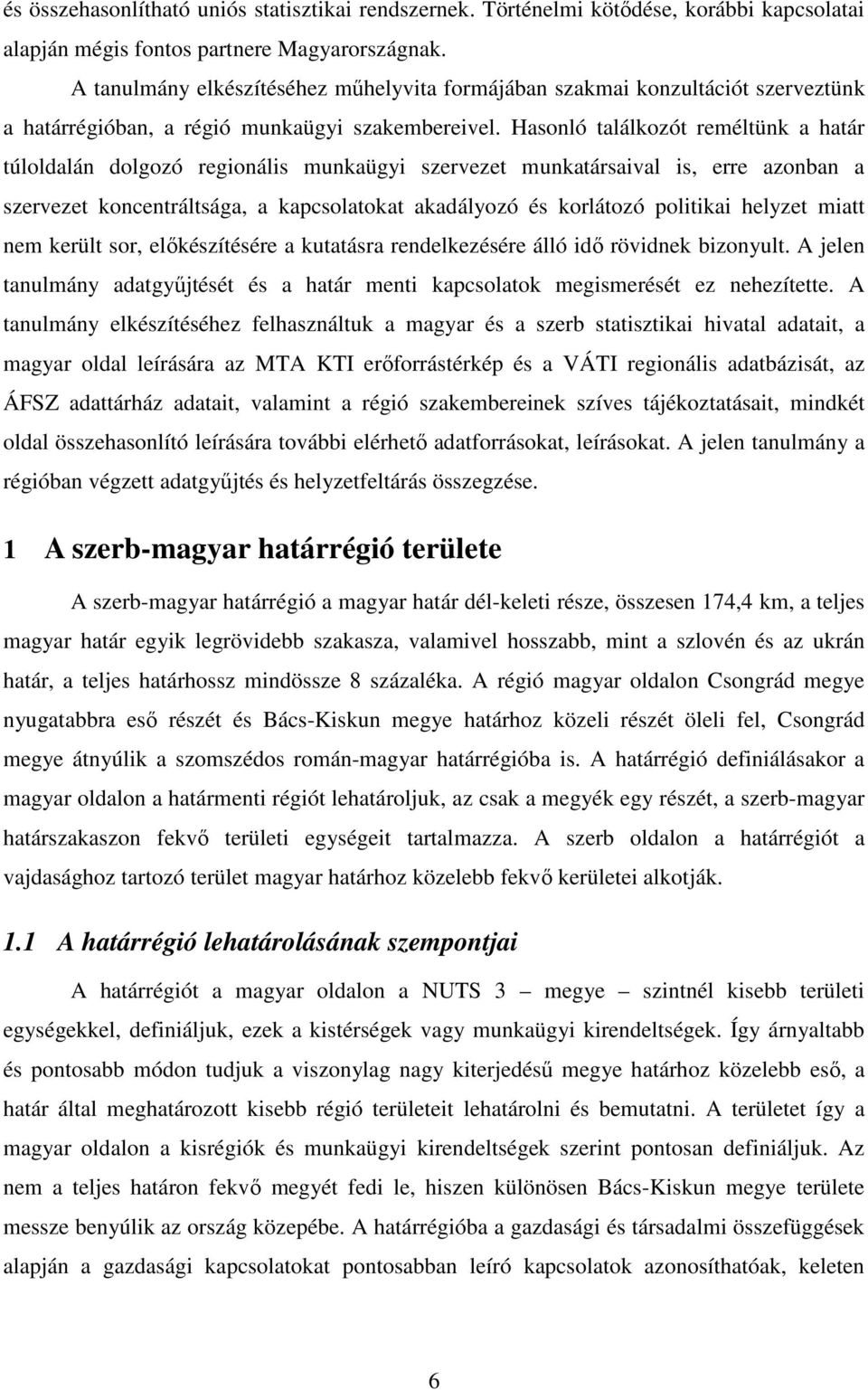 Hasonló találkozót reméltünk a határ túloldalán dolgozó regionális munkaügyi szervezet munkatársaival is, erre azonban a szervezet koncentráltsága, a kapcsolatokat akadályozó és korlátozó politikai