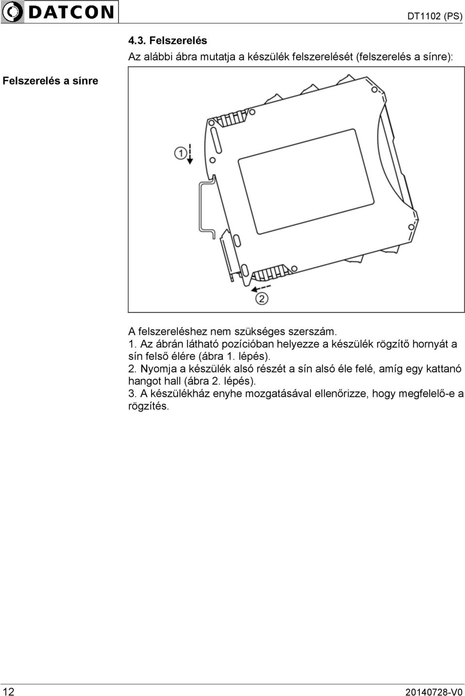 Az ábrán látható pozícióban helyezze a készülék rögzítő hornyát a sín felső élére (ábra 1. lépés). 2.