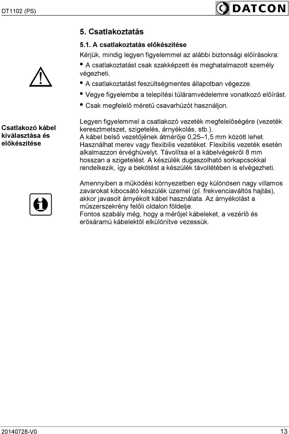 Csatlakozó kábel kiválasztása és előkészítése Legyen figyelemmel a csatlakozó vezeték megfelelőségére (vezeték keresztmetszet, szigetelés, árnyékolás, stb.).