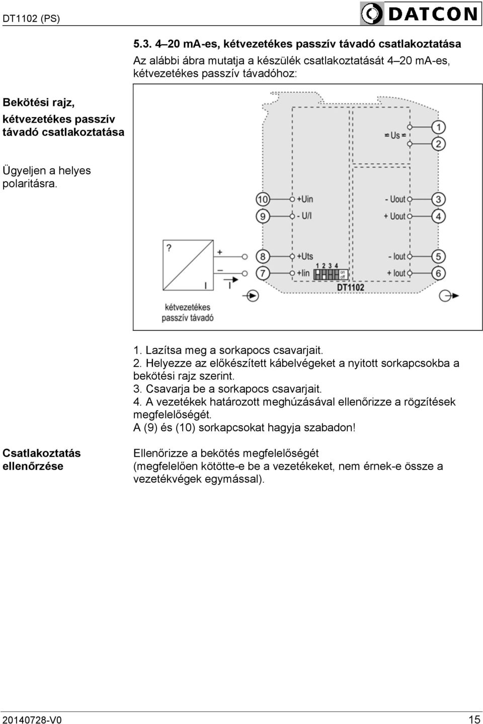 Helyezze az előkészített kábelvégeket a nyitott sorkapcsokba a bekötési rajz szerint. 3. Csavarja be a sorkapocs csavarjait. 4.