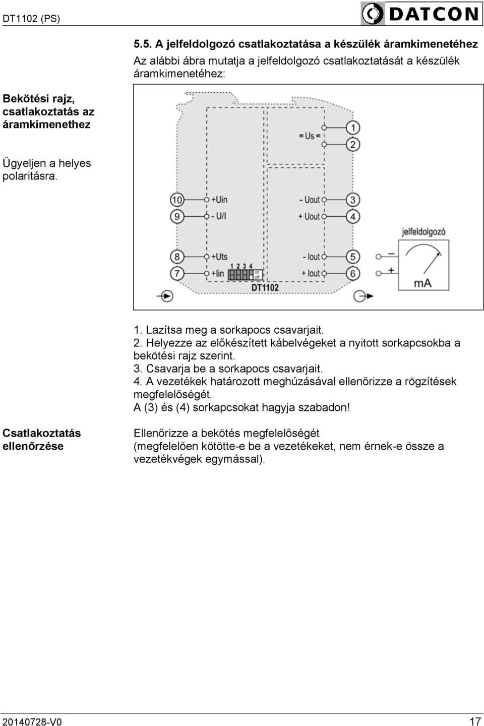 Helyezze az előkészített kábelvégeket a nyitott sorkapcsokba a bekötési rajz szerint. 3. Csavarja be a sorkapocs csavarjait. 4.